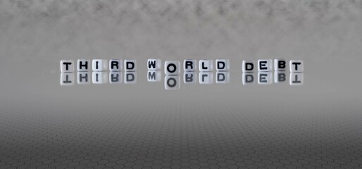third world debt word or concept represented by black and white letter cubes on a grey horizon...