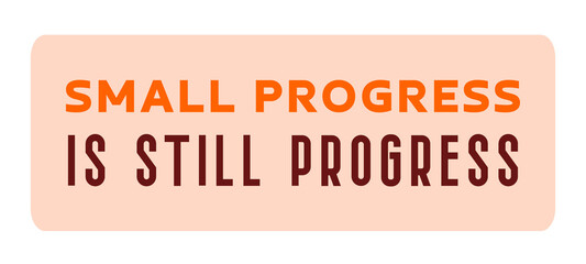 Small progress is still progress lettering motivation text isolated