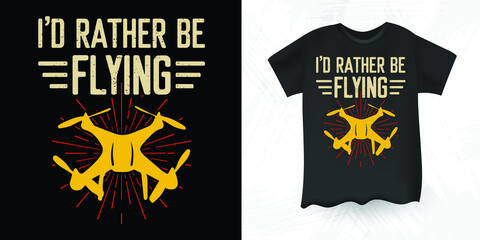 I'd Rather Be Flying Funny Pilot Gift Vintage Drone T-shirt Design