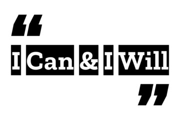 I Can and I will quote design in black & white colors inside quotation marks. Used as a poster or a background for concepts like will power, self motivation, success mindset or for T shirt designs.