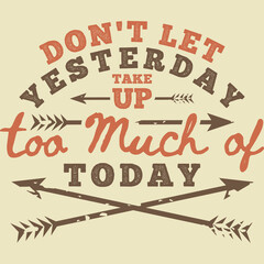 Don't Let Yesterday Take Up Too Much of Today Motivation Typography Quote Design.