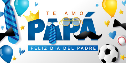 Te amo Papa, Feliz dia del Padre spanish text - I love you Dad, Happy Fathers day. Poster template with necktie, mustache, crown, glasses, balloons, hearts and soccer ball - obrazy, fototapety, plakaty