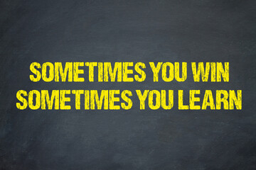 Sometimes You Win, Sometimes You Learn.