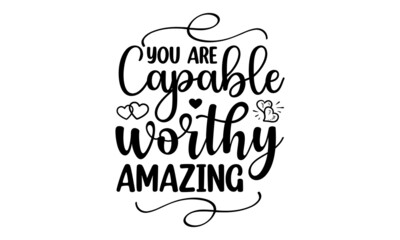 You are capable worthy amazing, inspiration Quotes SVG Cut Files Designs, Inspiration quotes SVG cut files, Inspiration quotes t shirt designs, Saying about Motivational