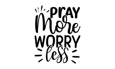 Pray more worry less, inspiration Quotes SVG Cut Files Designs, Inspiration quotes SVG cut files, Inspiration quotes t shirt designs, Saying about Motivational