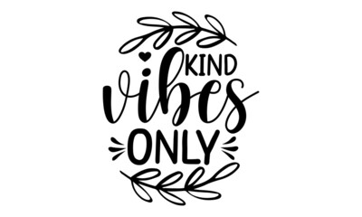 Kind vibes only, inspiration Quotes SVG Cut Files Designs, Inspiration quotes SVG cut files, Inspiration quotes t shirt designs, Saying about Motivational