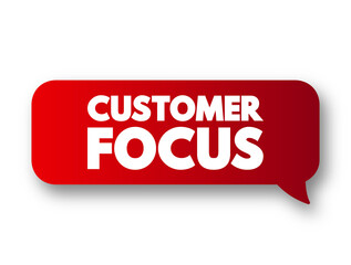 Customer Focus - strategy that puts customers at the center of business decision-making, text concept message bubble