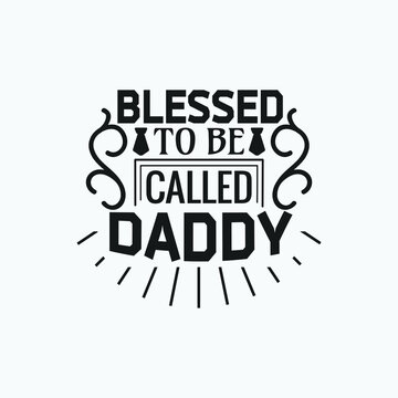 Blessed to be called daddy - Fathers day lettering quotes design vector.