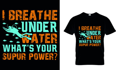 I BREATHE UNDER WATER WHAT'S YOUR SUPER POWER Custom t-Shirt.