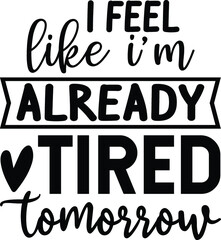 I feel like I’m already tired tomorrow