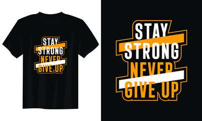 stay strong never give up typography t shirt design, motivational typography t shirt design, inspirational quotes t-shirt design