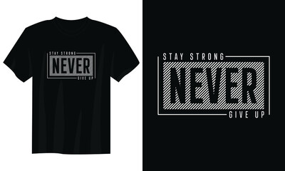 stay strong never give up typography t shirt design, motivational typography t shirt design, inspirational quotes t-shirt design