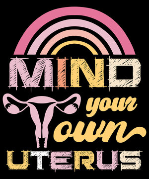 Mind Your Own Uterus Feminism T-shirt - Vector Design Illustration, It Can Use For Label, Logo, Sign, Sticker For Printing For The Family T-shirt. My Uterus My Choice Meme Feminist Meme Shirt Gift.