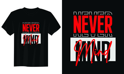 never mind typography t shirt design, motivational typography t shirt design, inspirational quotes t-shirt design