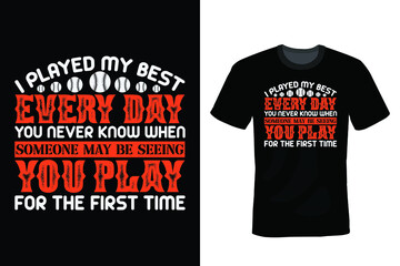 I played my best everyday. You never know when someone may be seeing you play for the first time. Baseball T shirt design