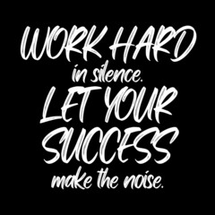 Motivational Quotes , work hard in silence. let your success make the noise