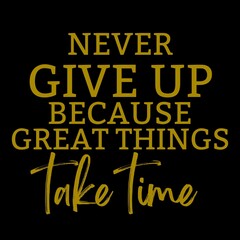 Motivational Quotes, Never Give Up because great things take time.