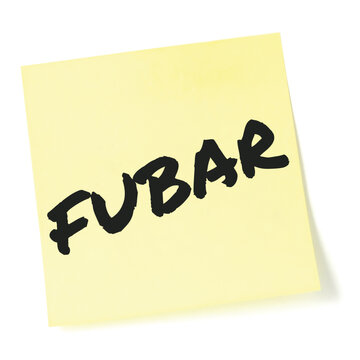 Fucked Up Beyond All Repair initialism FUBAR black marker written acronym text, nominal fouled status recognition notice, sarcastic military slang bad situation info concept, isolated yellow post-it