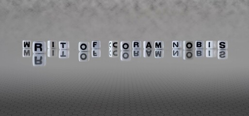 writ of coram nobis word or concept represented by black and white letter cubes on a grey horizon background stretching to infinity