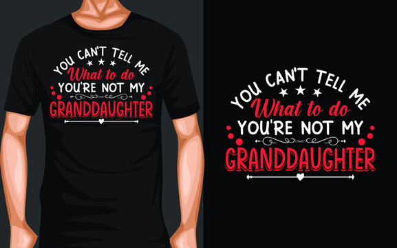 You Can't Tell Me What To Do You're Not My Granddaughter T-Shirt Design