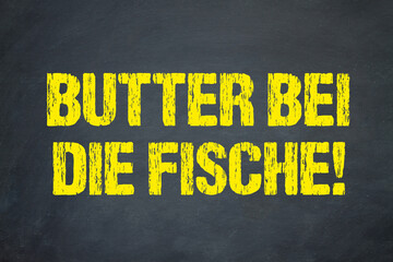 Butter bei die Fische!