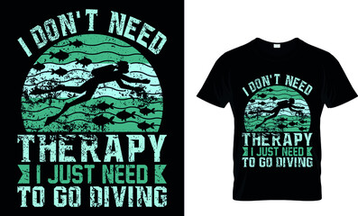 I DON'T NEED THERAPY I JUST NEED TO GO DIVING Custom T-Shirt.