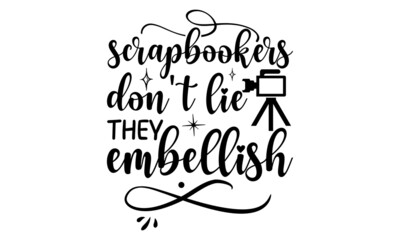 scrapbookers don't lie they embellish, Quote typographical background about photography with illustration of camera in hand drawn sketch style, Photography Logos, Badges and Labels Design Elements set