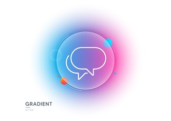 Talk bubble line icon. Gradient blur button with glassmorphism. Speech bubble sign. Chat message symbol. Transparent glass design. Talk bubble line icon. Vector