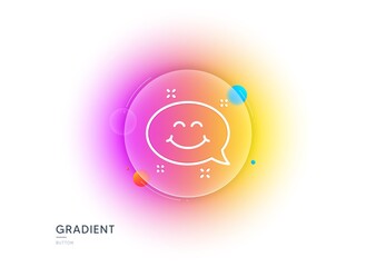 Smile chat line icon. Gradient blur button with glassmorphism. Happy face sign. Emoticon speech bubble symbol. Transparent glass design. Smile chat line icon. Vector