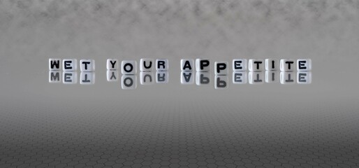 wet your appetite word or concept represented by black and white letter cubes on a grey horizon background stretching to infinity