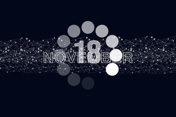 November 18th. Day 18 of month, Calendar date. Luminous loading digital hologram calendar date on dark blue background. Autumn month, day of the year concept.