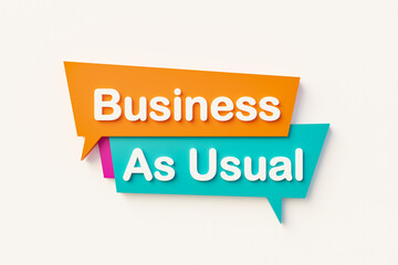 Business as usual. Cartoon speech bubble in orange, blue, purple and white text. Business and encouragement concepts. 3D illustration.