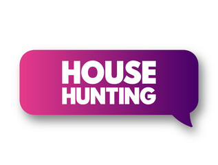 House Hunting - seek a house to buy or rent and live in, text concept message bubble