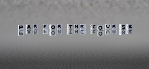 par for the course word or concept represented by black and white letter cubes on a grey horizon...