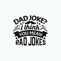 Dad joke i think you mean rad jokes - Fathers day typographic lettering quotes design vector.