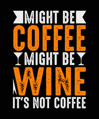 Naklejka na ściany i meble Might Be Coffee Might Be Wine It's Not Coffee Wine t-shirt design