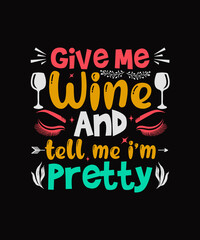 Obraz premium Give Me Wine And Tell Me I'm Pretty Wine t-shirt design