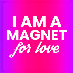 Fototapeta premium I am a magnet for love. Positive Love Affirmations to Attract Love Relationship, Soulmate, Romance and marriage. Best for Wall art, social media and poster vector template