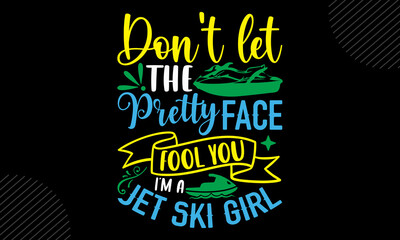 Fototapeta premium Don’t Let The Pretty Face Fool You I’m A Jet Ski Girl - Jet Skiing T shirt Design, Hand drawn lettering and calligraphy, Svg Files for Cricut, Instant Download, Illustration for prints on bags, poster