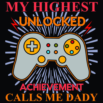 My Highest Unlocked Achievement Calls Me DADY, Happy Fathers Day Shirt Print Template Typography Design For Vector File.