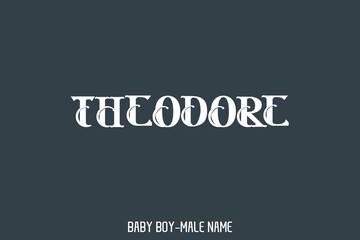 Typography Text " Theodore. " Name of Baby Boy 