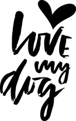 Love my dog. Grunge dry brush lettering. Typography design.