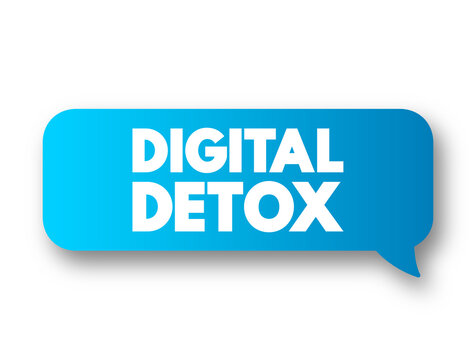Digital Detox - period of time when a person voluntarily refrains from using digital devices, text concept message bubble