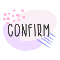 Modern flat icon template illustration with text Confirm in pink, soft blue, purple and dark gray or black with spots, shapes, lines and dots decoration for  cards, banners, posters, stickers