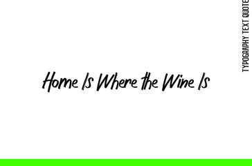 Fototapeta na wymiar Home Is Where the Wine Is Cursive Vector Text Art Food Sentence 
