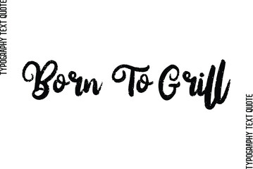 Born To Grill Bold Alphabet Vector Text Food Saying