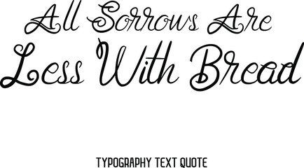 All Sorrows Are Less With Bread Vector design  Typography Lettering Phrase