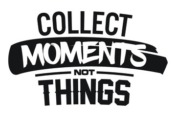 Fototapeta na wymiar Collect Moments Not Things, Emotional quote.