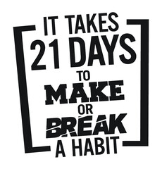 It takes 21 days to make or break a habit. Motivational quote.
