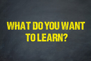 What do you want to learn?